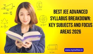 Best JEE Advanced Syllabus Breakdown Key Subjects and Focus Areas 2026